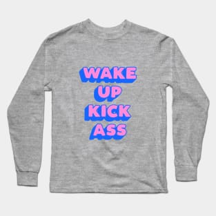 Wake Up Kick Ass Long Sleeve T-Shirt